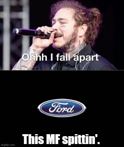 Chevy for life. | This MF spittin'. | image tagged in ford,ohh i fall apart,chevy,ford vs chevy | made w/ Imgflip meme maker