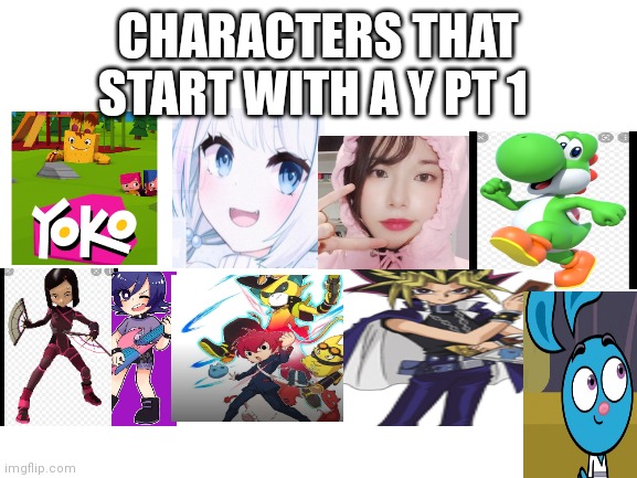 Characters that start with a T PT 1 | CHARACTERS THAT START WITH A Y PT 1 | image tagged in blank white template,funny memes | made w/ Imgflip meme maker