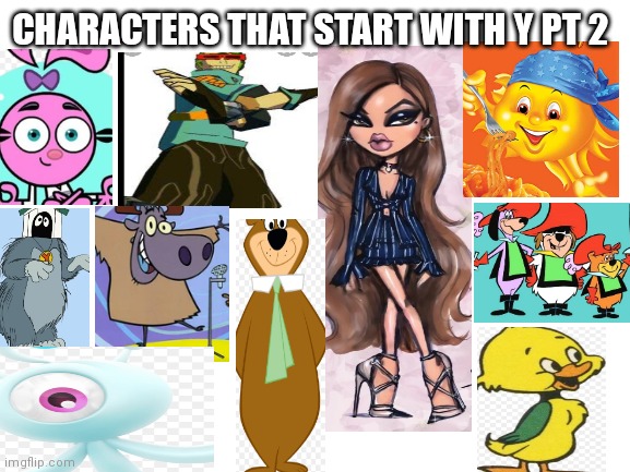 Characters that start with a Y PT 2 | CHARACTERS THAT START WITH Y PT 2 | image tagged in blank white template,funny memes | made w/ Imgflip meme maker