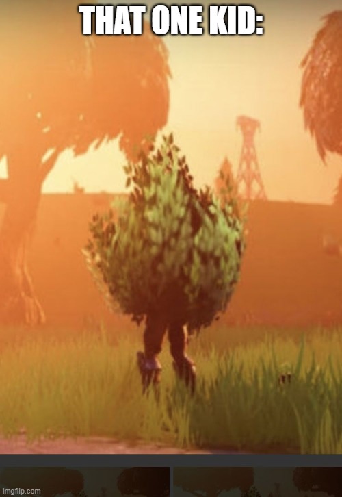 this is toxic | THAT ONE KID: | image tagged in fortnite bush | made w/ Imgflip meme maker