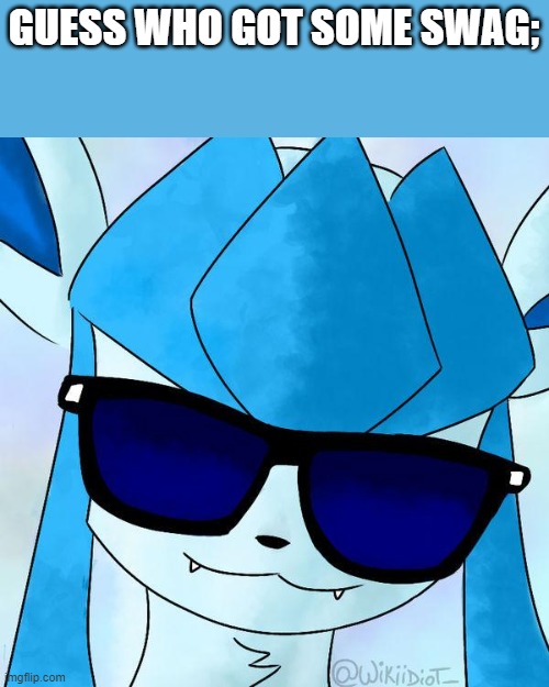 swag | GUESS WHO GOT SOME SWAG; | image tagged in glaceon | made w/ Imgflip meme maker