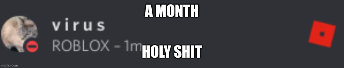 A MONTH; HOLY SHIT | made w/ Imgflip meme maker