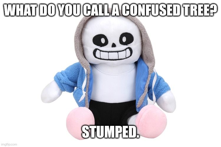 Sans Undertale | WHAT DO YOU CALL A CONFUSED TREE? STUMPED. | image tagged in sans undertale | made w/ Imgflip meme maker