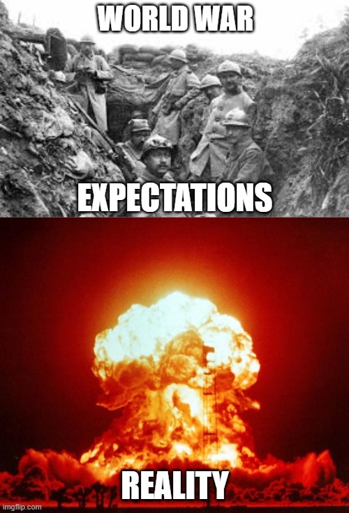 WORLD WAR REALITY EXPECTATIONS | image tagged in world war 1,nuke | made w/ Imgflip meme maker