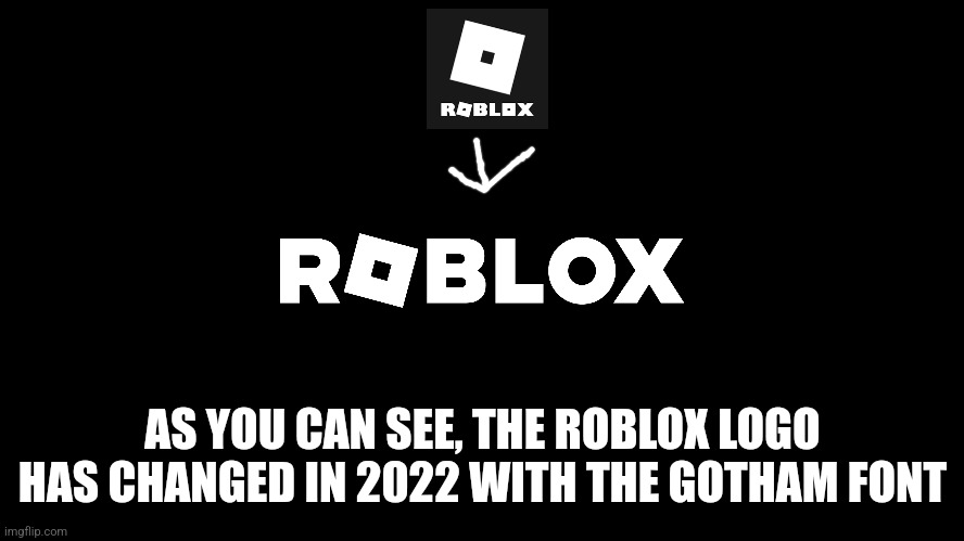AS YOU CAN SEE, THE ROBLOX LOGO HAS CHANGED IN 2022 WITH THE GOTHAM FONT | made w/ Imgflip meme maker