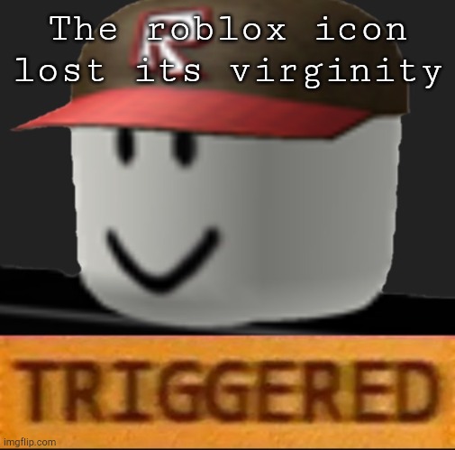 It looks so bad | The roblox icon lost its virginity | image tagged in roblox triggered | made w/ Imgflip meme maker