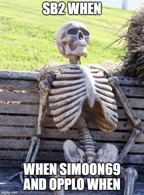 sb2 when? | SB2 WHEN; WHEN SIMOON69 AND OPPLO WHEN | image tagged in memes,waiting skeleton | made w/ Imgflip meme maker