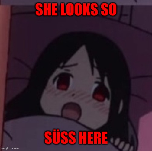 (Süß is sweet/cute in German) | SHE LOOKS SO; SÜSS HERE | image tagged in uehheueheheuehhhehhehh | made w/ Imgflip meme maker