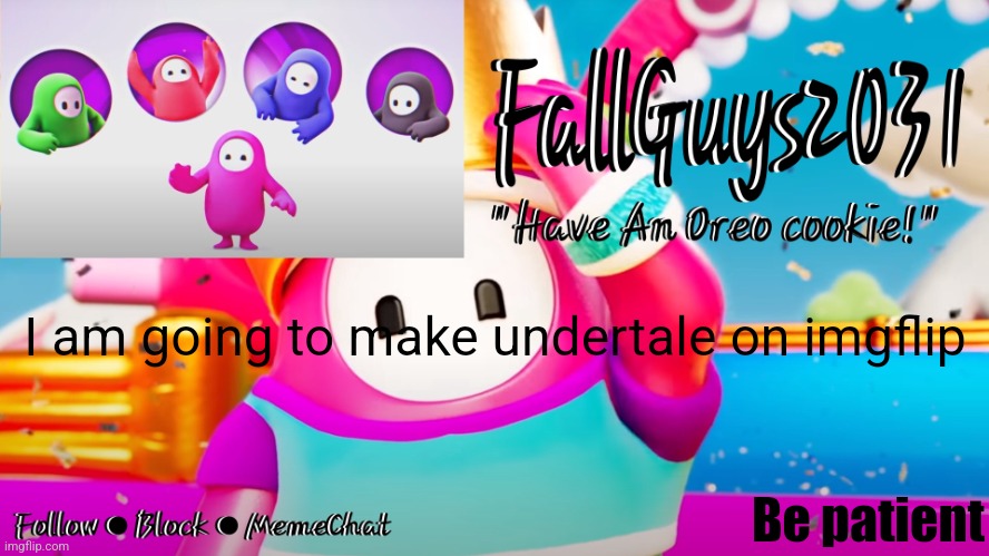 FallGuys2031 announcement template | I am going to make undertale on imgflip; Be patient | image tagged in fallguys2031 announcement template | made w/ Imgflip meme maker