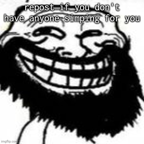 repost if you don't have anyone simping for you | made w/ Imgflip meme maker