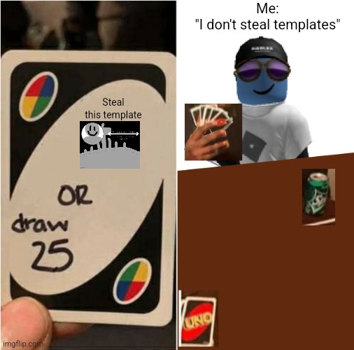 Draw 25 unoblox | Me:
"I don't steal templates"; Steal this template | image tagged in draw 25 unoblox | made w/ Imgflip meme maker