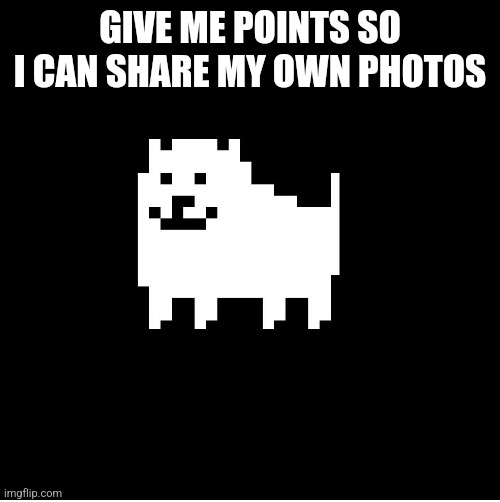 Annoying Dog(undertale) | GIVE ME POINTS SO I CAN SHARE MY OWN PHOTOS | image tagged in annoying dog undertale | made w/ Imgflip meme maker