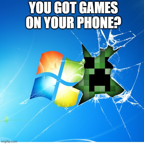 if they hear you, run. | YOU GOT GAMES ON YOUR PHONE? | image tagged in minecraft memes,video games,memes | made w/ Imgflip meme maker