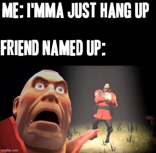 Poor Up | Me: I'mma just hang up; Friend named Up: | image tagged in funny,memes,relatable,team fortress 2,funny memes,fallout hold up | made w/ Imgflip meme maker