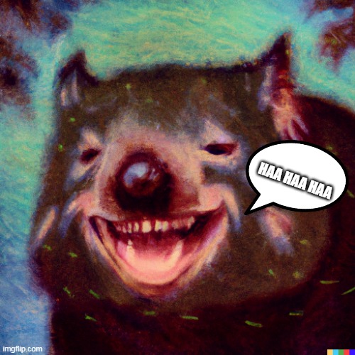HAA HAA HAA | image tagged in wombat | made w/ Imgflip meme maker