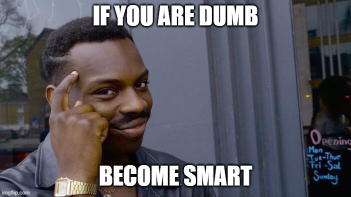 Roll Safe Think About It Meme | IF YOU ARE DUMB; BECOME SMART | image tagged in memes,roll safe think about it | made w/ Imgflip meme maker