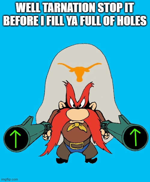 WELL TARNATION STOP IT BEFORE I FILL YA FULL OF HOLES | image tagged in sam | made w/ Imgflip meme maker