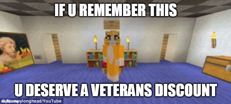 Stampy | IF U REMEMBER THIS U DESERVE A VETERANS DISCOUNT | image tagged in stampy | made w/ Imgflip meme maker