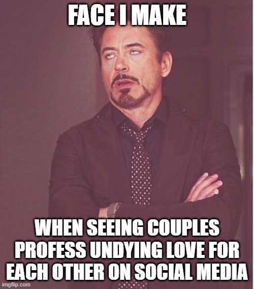 Couples on Social media | FACE I MAKE; WHEN SEEING COUPLES PROFESS UNDYING LOVE FOR EACH OTHER ON SOCIAL MEDIA | image tagged in memes,face you make robert downey jr,social media | made w/ Imgflip meme maker