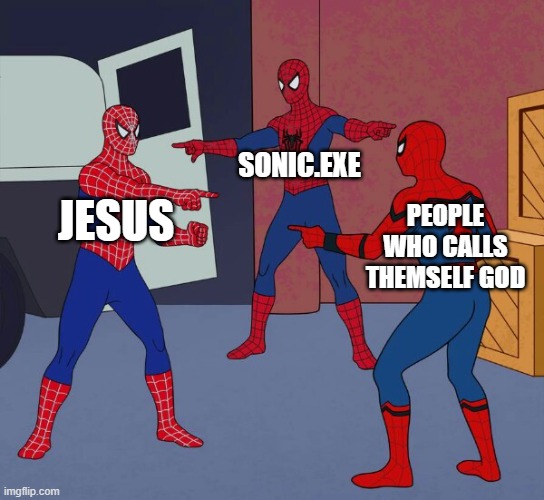 Who tf is the real god | SONIC.EXE; JESUS; PEOPLE WHO CALLS THEMSELF GOD | image tagged in spider man triple | made w/ Imgflip meme maker