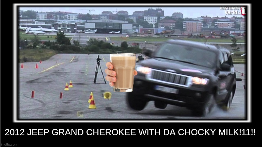 When the 2012 jeep grand cherokee brings da chocky milk.. | 2012 JEEP GRAND CHEROKEE WITH DA CHOCKY MILK!11!! | image tagged in memes,vehicle,chocky milk,2012 jeep grand cherokee | made w/ Imgflip meme maker
