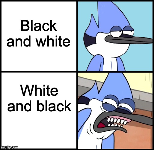 Mordecai disgusted | Black and white; White and black | image tagged in mordecai disgusted | made w/ Imgflip meme maker