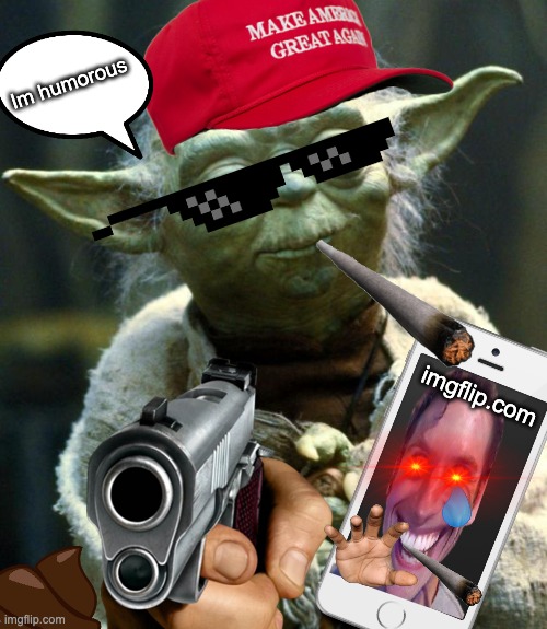 i don't know | Im humorous; imgflip.com | image tagged in star wars yoda | made w/ Imgflip meme maker