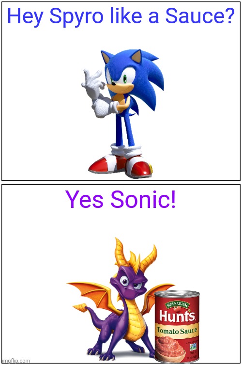 Sonic & Spyro a Sauce | Hey Spyro like a Sauce? Yes Sonic! | image tagged in memes,blank comic panel 1x2,spyro,sonic the hedgehog | made w/ Imgflip meme maker