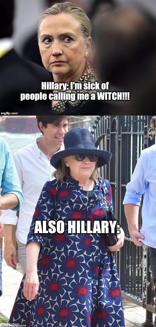 Hillary: I'm sick of people calling me a WITCH!!! ALSO HILLARY: | image tagged in upset hillary | made w/ Imgflip meme maker