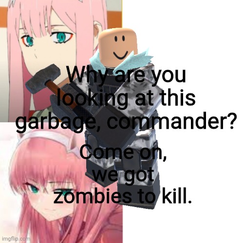 Don't call me a weeb, this was for AAA purposes | Why are you looking at this garbage, commander? Come on, we got zombies to kill. | image tagged in anti anime | made w/ Imgflip meme maker