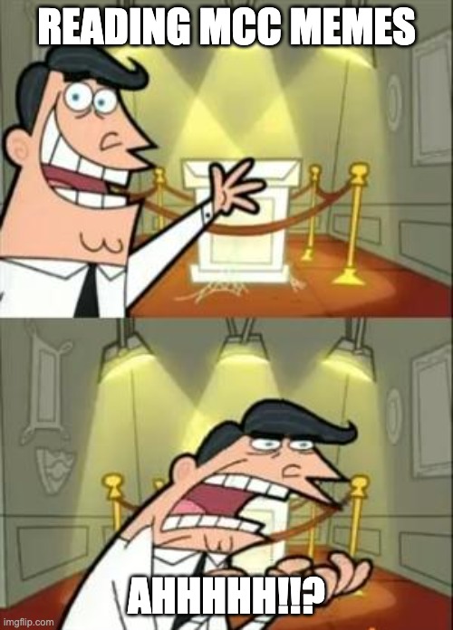 This Is Where I'd Put My Trophy If I Had One | READING MCC MEMES; AHHHHH!!? | image tagged in memes,this is where i'd put my trophy if i had one | made w/ Imgflip meme maker