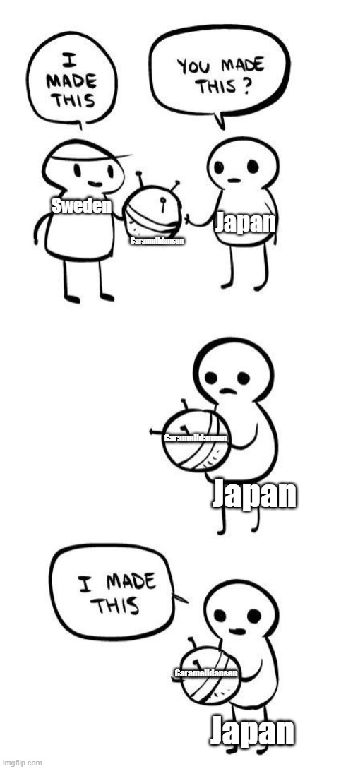 japan "made" 2 memes that originated from europe |  Caramelldansen; Japan; Sweden; Caramelldansen; Japan; Caramelldansen; Japan | image tagged in you made this i made this | made w/ Imgflip meme maker