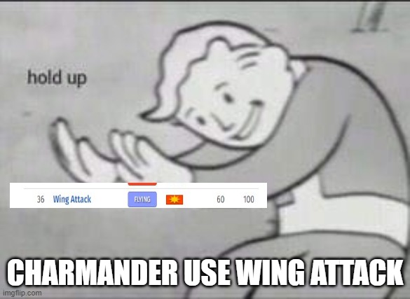 wing attack |  CHARMANDER USE WING ATTACK | image tagged in fallout hold up | made w/ Imgflip meme maker