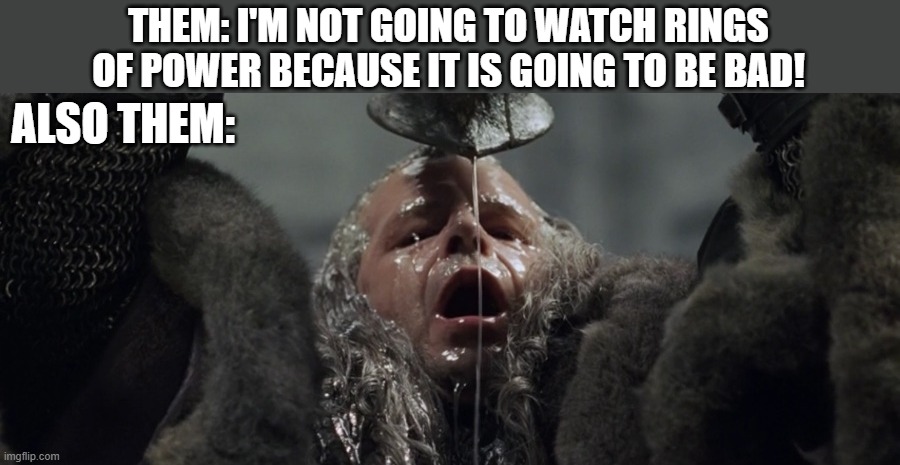 Don't Burn your family before yours chickens hatch | THEM: I'M NOT GOING TO WATCH RINGS OF POWER BECAUSE IT IS GOING TO BE BAD! ALSO THEM: | image tagged in lord of the rings,rings of power,denethor,them also them,don't wake just brake | made w/ Imgflip meme maker