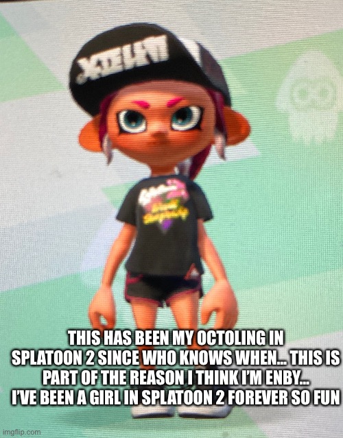 Yea this is me | THIS HAS BEEN MY OCTOLING IN SPLATOON 2 SINCE WHO KNOWS WHEN… THIS IS PART OF THE REASON I THINK I’M ENBY… I’VE BEEN A GIRL IN SPLATOON 2 FOREVER SO FUN | image tagged in splatoon 2 | made w/ Imgflip meme maker