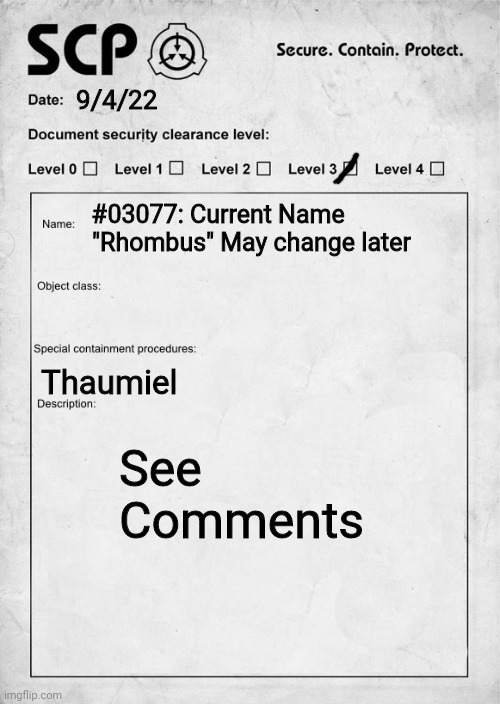Check Comments | 9/4/22; #03077: Current Name "Rhombus" May change later; Thaumiel; See Comments | image tagged in scp document,based | made w/ Imgflip meme maker