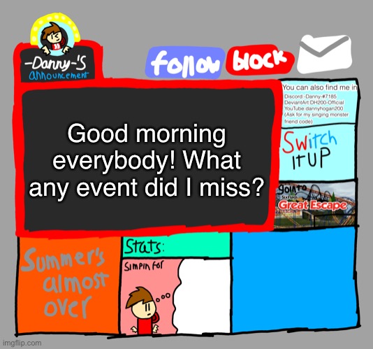 -Danny-‘s announcements | Good morning everybody! What any event did I miss? | image tagged in -danny- s announcements | made w/ Imgflip meme maker