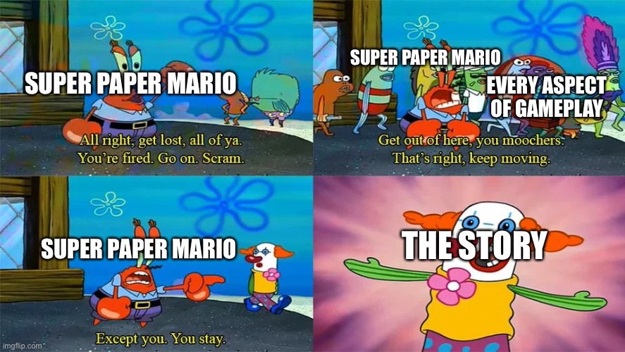 Mr Krabs Except You You Stay | SUPER PAPER MARIO; SUPER PAPER MARIO; EVERY ASPECT OF GAMEPLAY; THE STORY; SUPER PAPER MARIO | image tagged in mr krabs except you you stay | made w/ Imgflip meme maker
