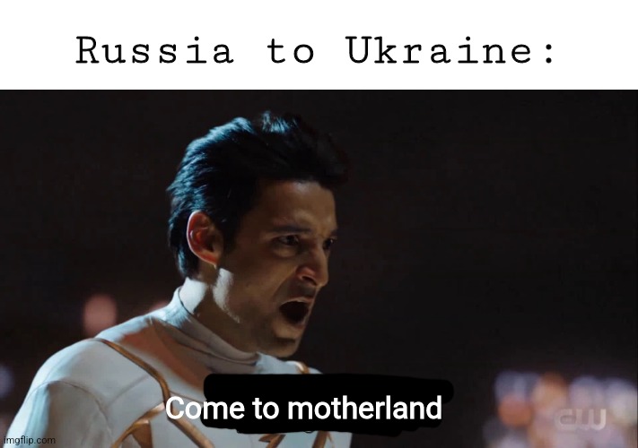 Xaxa | Russia to Ukraine:; Come to motherland | image tagged in come to daddy | made w/ Imgflip meme maker