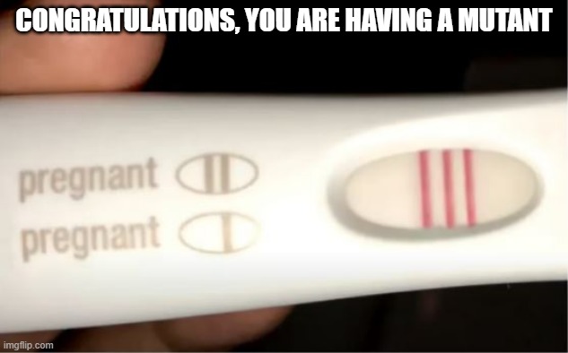 Super Preggo | CONGRATULATIONS, YOU ARE HAVING A MUTANT | image tagged in you had one job | made w/ Imgflip meme maker