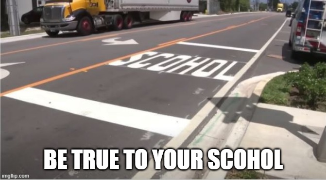 Education | BE TRUE TO YOUR SCOHOL | image tagged in you had one job | made w/ Imgflip meme maker
