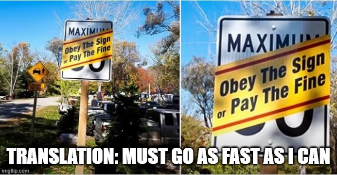 Speeding | TRANSLATION: MUST GO AS FAST AS I CAN | image tagged in you had one job | made w/ Imgflip meme maker
