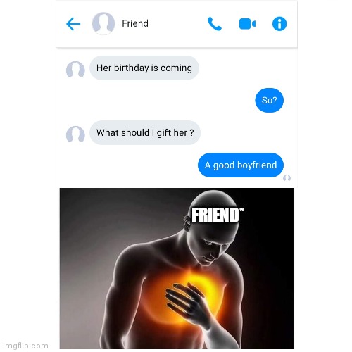 FRIEND* | image tagged in funny,memes,funny memes,funny meme | made w/ Imgflip meme maker