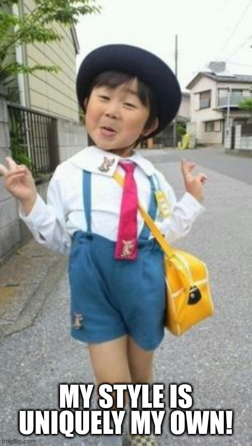japanese student kid | MY STYLE IS UNIQUELY MY OWN! | image tagged in japanese student kid | made w/ Imgflip meme maker