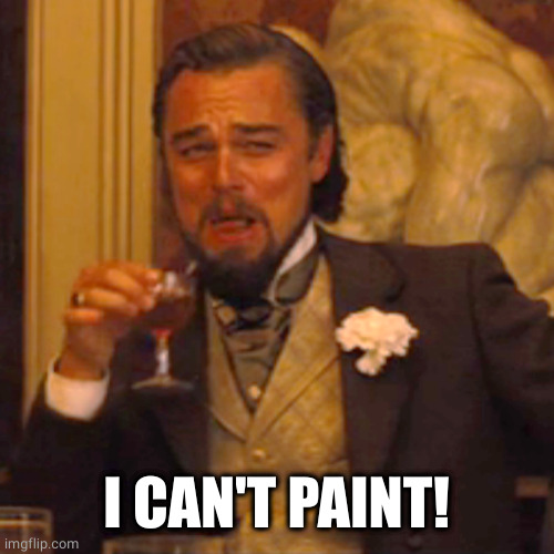 Laughing Leo Meme | I CAN'T PAINT! | image tagged in memes,laughing leo | made w/ Imgflip meme maker