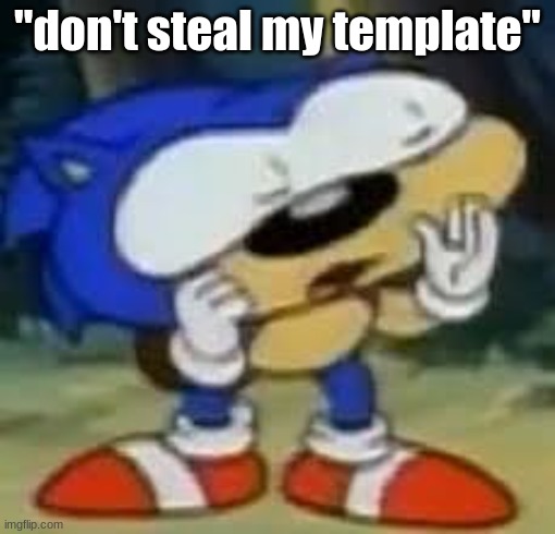 sonic huh? | "don't steal my template" | image tagged in sonic huh | made w/ Imgflip meme maker