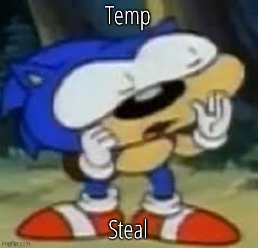 sonic huh? | Temp; Steal | image tagged in sonic huh | made w/ Imgflip meme maker