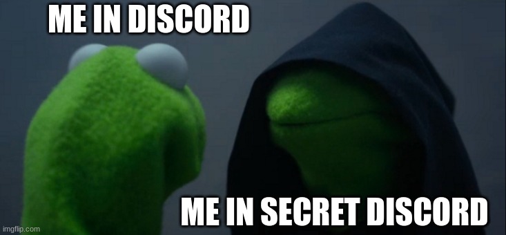 discord . sercret discord | ME IN DISCORD; ME IN SECRET DISCORD | image tagged in memes,evil kermit | made w/ Imgflip meme maker