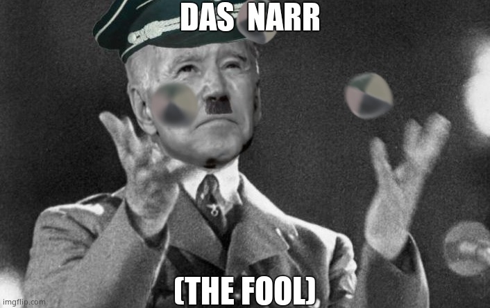 Joe is a fool | DAS  NARR; (THE FOOL) | image tagged in memes,creepy joe biden,hitler,democrats,nazis,political meme | made w/ Imgflip meme maker