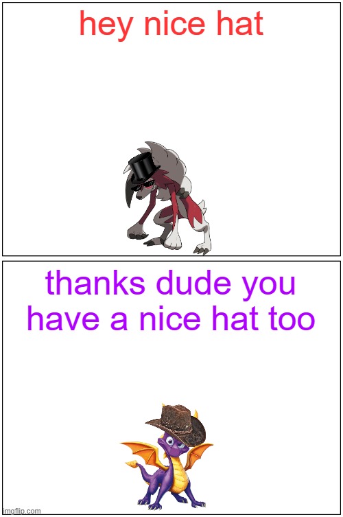 hey spyro 28 | hey nice hat; thanks dude you have a nice hat too | image tagged in memes,blank comic panel 1x2,pokemon,spyro,dragons,wolves | made w/ Imgflip meme maker